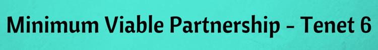Minimum Viable Partnership - Tenet 6