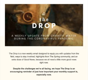 The Drop appeals to a segment of their donor base that was already highly engaged, providing regular updates on what their organization is doing to respond to the coronavirus pandemic.